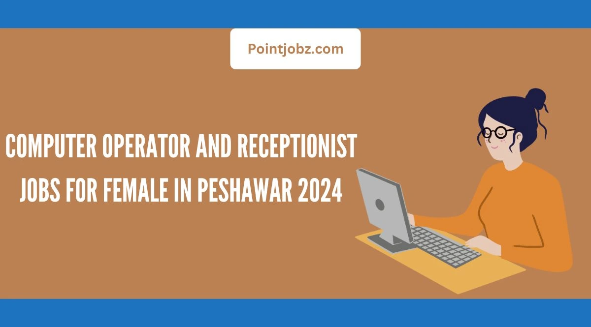 Computer Operator and Receptionist Jobs for Female in Peshawar 2024