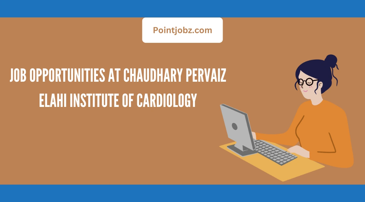 Job Opportunities at Chaudhary Pervaiz Elahi Institute of Cardiology