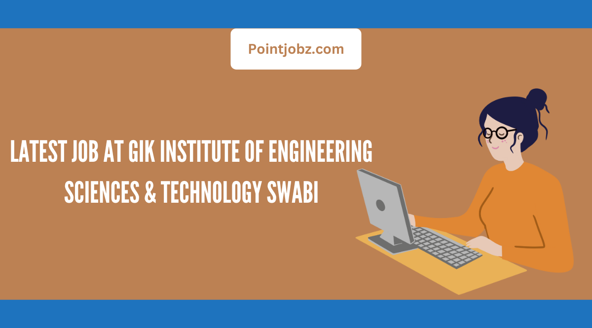 Latest Job at GIK Institute of Engineering Sciences & Technology Swabi