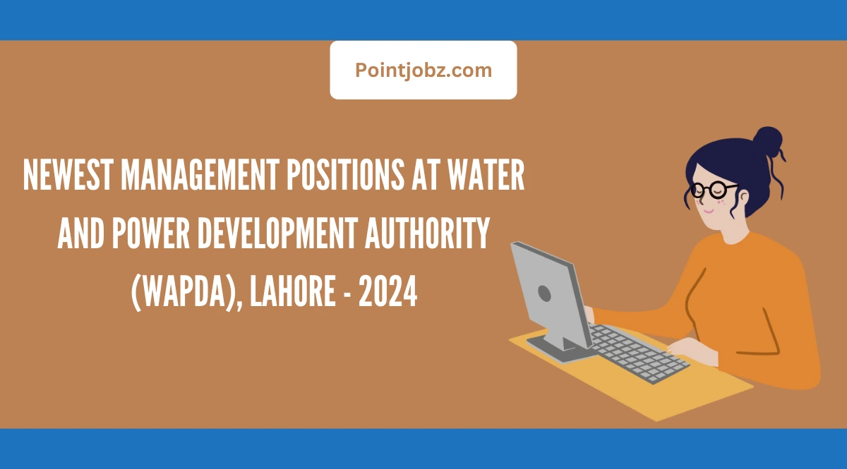 Newest Management Positions at Water and Power Development Authority (WAPDA), Lahore – 2024