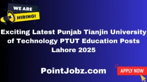 Exciting Latest Punjab Tianjin University of Technology PTUT Education Posts Lahore 2025