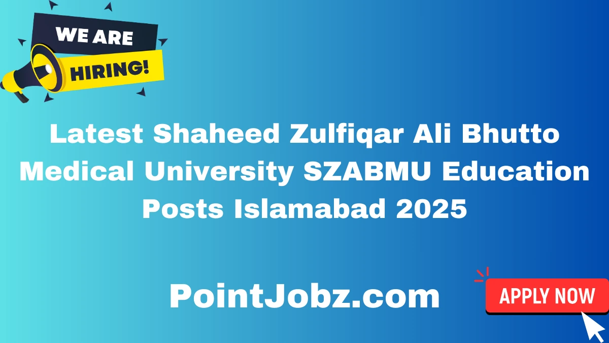 Latest Shaheed Zulfiqar Ali Bhutto Medical University SZABMU Education Posts Islamabad 2025