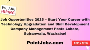 Job Opportunities 2025 – Start Your Career with Technology Upgradation and Skill Development Company Management Posts Lahore, Gujranwala, Wazirabad