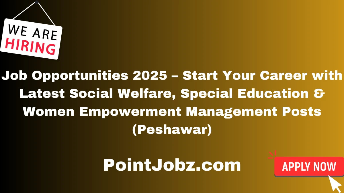 Job Opportunities 2025 – Start Your Career with Latest Social Welfare, Special Education & Women Empowerment Management Posts (Peshawar)