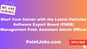 Start Your Career with the Latest Pakistan Software Export Board (PSEB) Management Post: Assistant Admin Officer